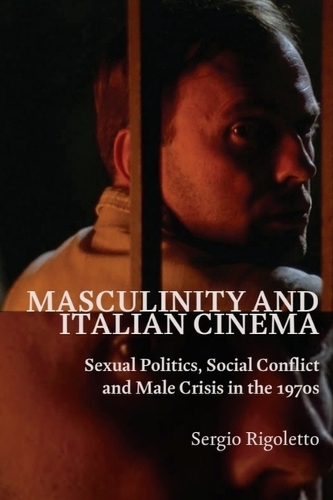 Masculinity and Italian Cinema: Sexual Politics, Social Conflict and Male Crisis in the 1970s.