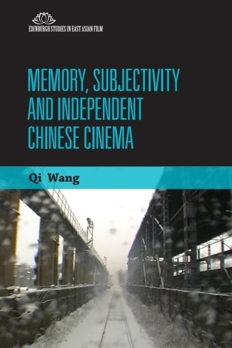 Memory, Subjectivity and Independent Chinese Cinema.