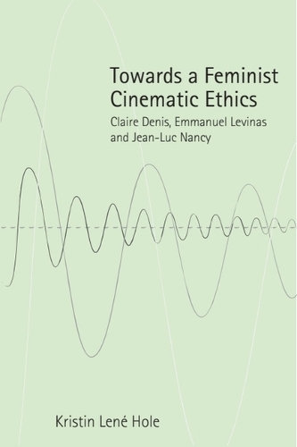 Towards a Feminist Cinematic Ethics: Claire Denis, Emmanuel Levinas and Jean-Luc Nancy.