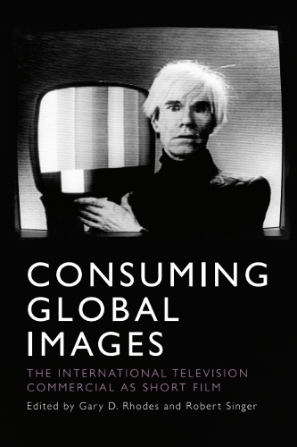 Consuming Global Images: The International Television Commercial as Short Film.