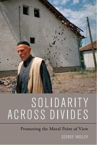 Solidarity Across Divides: Promoting the Moral Point of View. New in Paperback