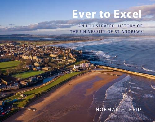 Ever to Excel: An Illustrated History of the University of St Andrews.