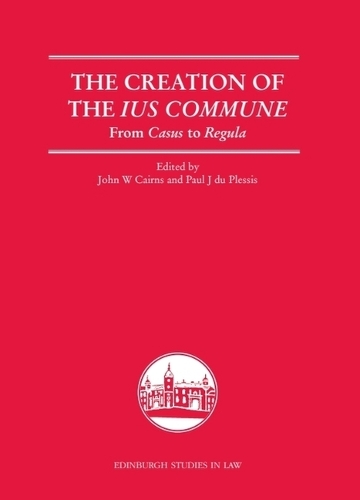 The Creation of the Ius Commune: From Casus to Regula.