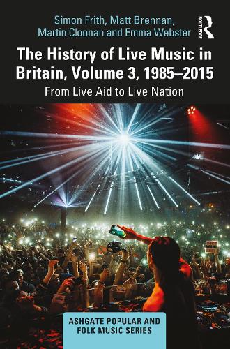 The History of Live Music in Britain, Volume III, 1985-2015: From Live Aid to Live Nation.