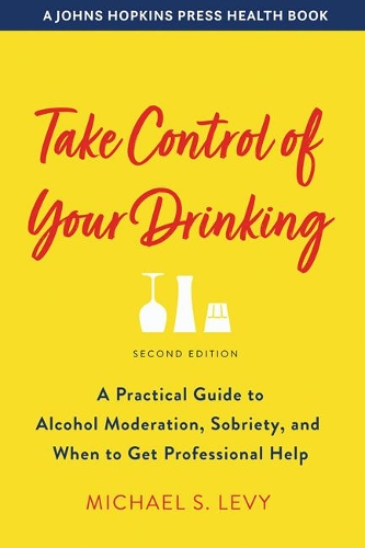 Take Control of Your Drinking: A Practical Guide to Alcohol Moderation, Sobriety, and When to Get Professional Help. second edition