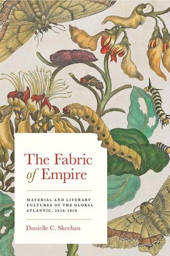 The Fabric of Empire: Material and Literary Cultures of the Global Atlantic, 1650-1850.