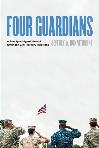 Four Guardians: A Principled Agent View of American Civil-Military Relations.