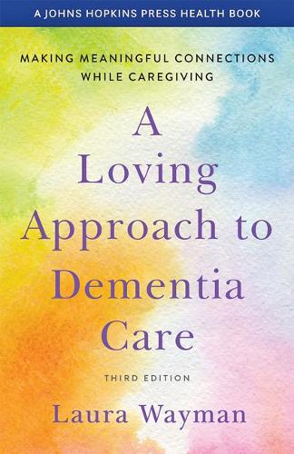 A Loving Approach to Dementia Care: Making Meaningful Connections while Caregiving. third edition