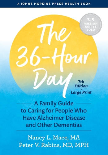 The 36-Hour Day: A Family Guide to Caring for People Who Have Alzheimer Disease and Other Dementias. seventh edition, Large print
