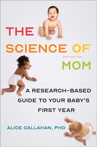 The Science of Mom: A Research-Based Guide to Your Baby's First Year. second edition