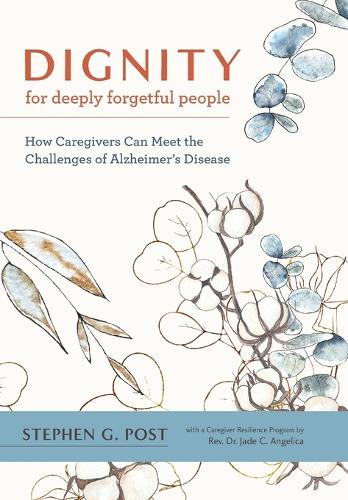 Dignity for Deeply Forgetful People: How Caregivers Can Meet the Challenges of Alzheimer's Disease.