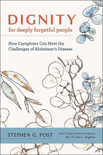 Dignity for Deeply Forgetful People: How Caregivers Can Meet the Challenges of Alzheimer's Disease.