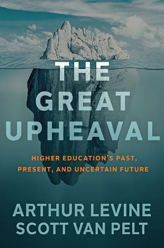 The Great Upheaval: Higher Education's Past, Present, and Uncertain Future.