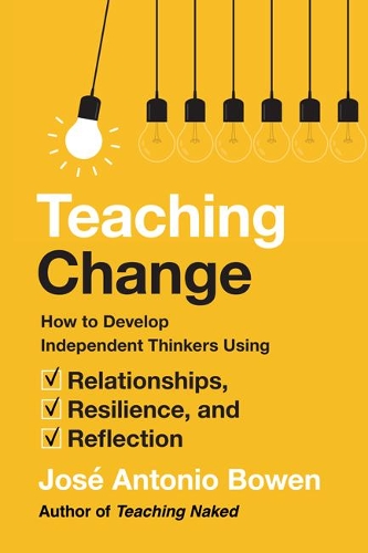 Teaching Change: How to Develop Independent Thinkers Using Relationships, Resilience, and Reflection.