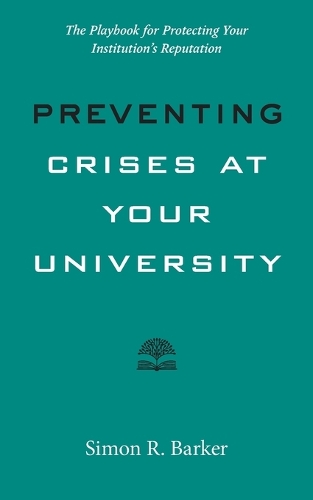 Preventing Crises at Your University: The Playbook for Protecting Your Institution's Reputation.