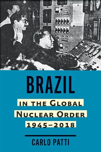 Brazil in the Global Nuclear Order, 1945-2018.