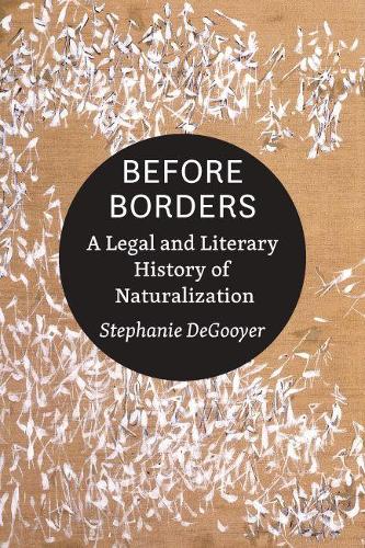 Before Borders: A Legal and Literary History of Naturalization.