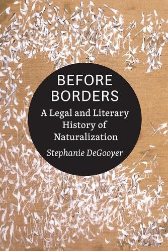 Before Borders: A Legal and Literary History of Naturalization.