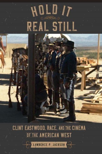 Hold It Real Still: Clint Eastwood, Race, and the Cinema of the American West.
