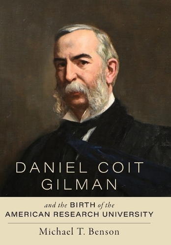 Daniel Coit Gilman and the Birth of the American Research University.