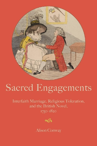 Sacred Engagements: Interfaith Marriage, Religious Toleration, and the British Novel, 1750-1820.