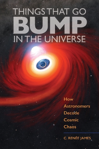 Things That Go Bump in the Universe: How Astronomers Decode Cosmic Chaos.
