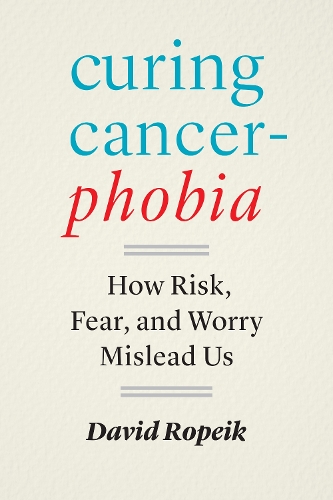 Curing Cancerphobia: How Risk, Fear, and Worry Mislead Us.