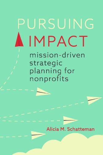 Pursuing Impact: Mission-Driven Strategic Planning for Nonprofits.