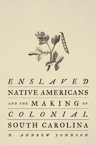 Enslaved Native Americans and the Making of Colonial South Carolina.