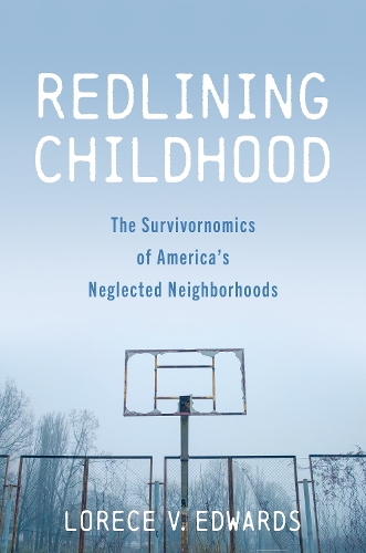 Redlining Childhood: The Survivornomics of America's Neglected Neighborhoods.