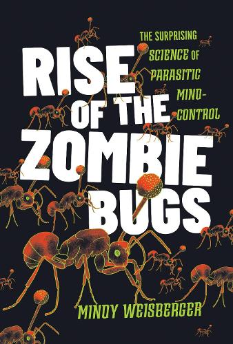 Rise of the Zombie Bugs: The Surprising Science of Parasitic Mind-Control.