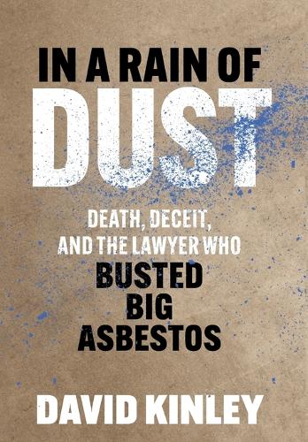 In a Rain of Dust: Death, Deceit, and the Lawyer Who Busted Big Asbestos.
