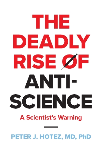 The Deadly Rise of Anti-science: A Scientist's Warning.