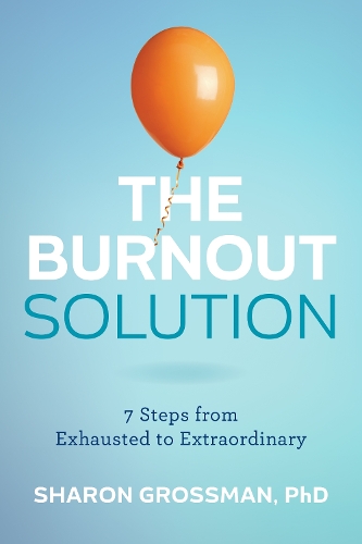 The Burnout Solution: 7 Steps from Exhausted to Extraordinary.