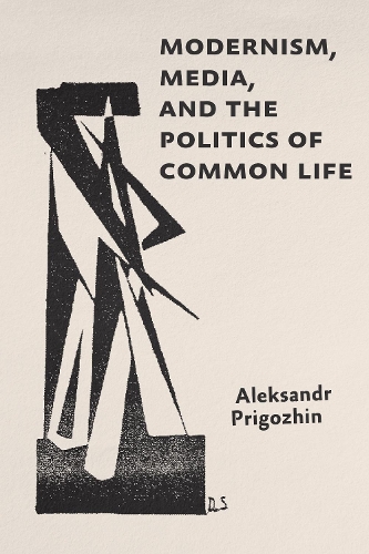 Modernism, Media, and the Politics of Common Life.