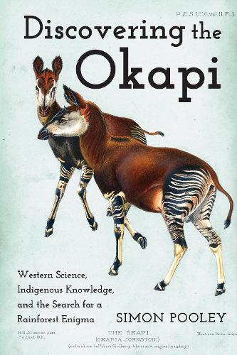 Discovering the Okapi: Western Science, Indigenous Knowledge, and the Search for a Rainforest Enigma.