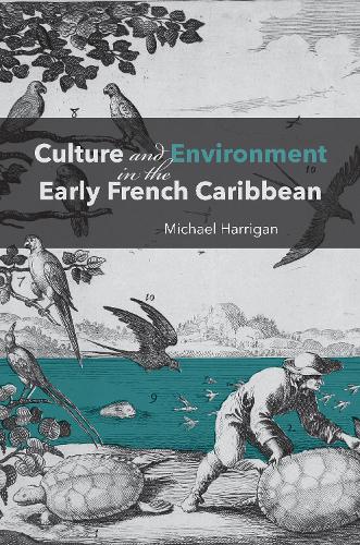 Culture and Environment in the Early French Caribbean.