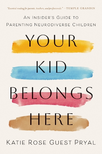 Your Kid Belongs Here: An Insider's Guide to Parenting Neurodiverse Children.