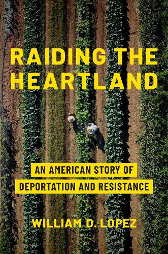 Raiding the Heartland: An American Story of Deportation and Resistance.