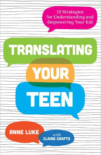 Translating Your Teen: 10 Strategies for Understanding and Empowering Your Kid.