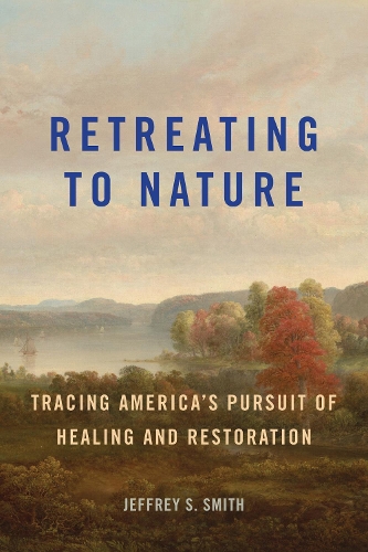Retreating to Nature: Tracing America's Pursuit of Healing and Restoration.