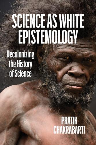 Science as White Epistemology: Decolonizing the History of Science.