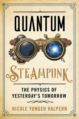 Quantum Steampunk: The Physics of Yesterday's Tomorrow.
