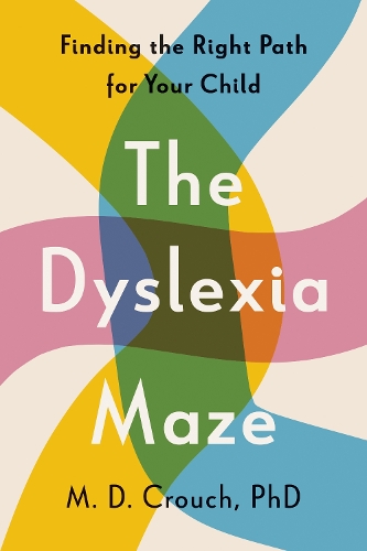The Dyslexia Maze: Finding the Right Path for Your Child.