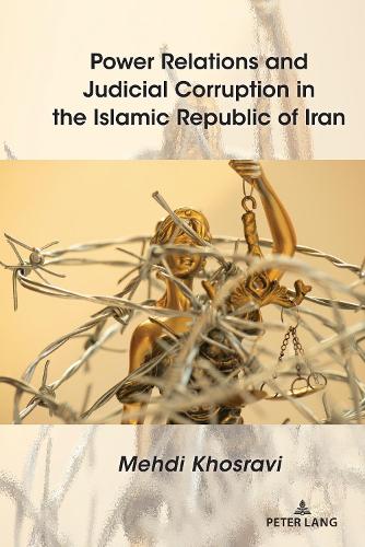 Power Relations and Judicial Corruption in the Islamic Republic of Iran.