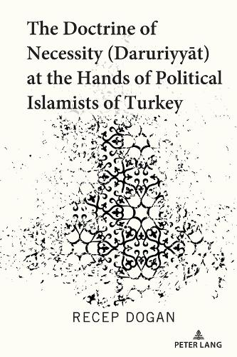 The Doctrine of Necessity (Daruriyyat) at the Hands of Political Islamists of Turkey.