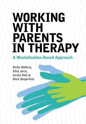 Working With Parents in Therapy: A Mentalization-Based Approach.