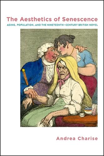 The Aesthetics of Senescence: Aging, Population, and the Nineteenth-Century British Novel.