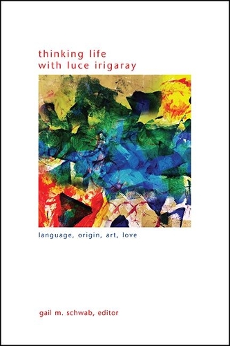 Thinking Life with Luce Irigaray: Language, Origin, Art, Love.