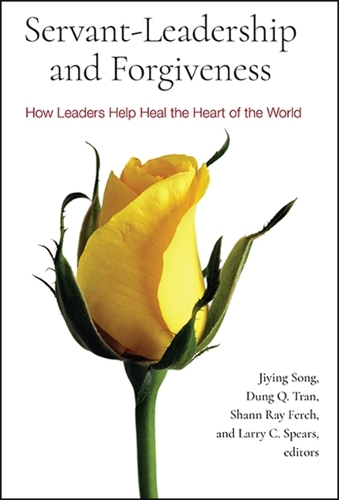 Servant-Leadership and Forgiveness: How Leaders Help Heal the Heart of the World.
